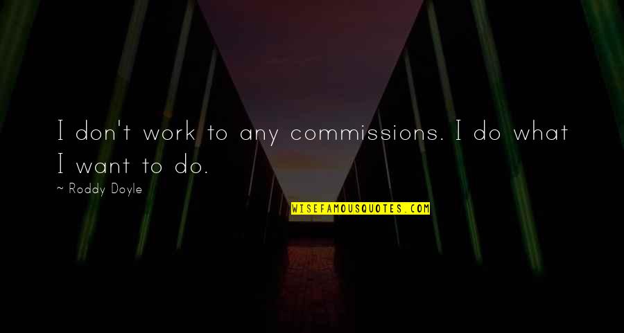 Sticknodes Quotes By Roddy Doyle: I don't work to any commissions. I do
