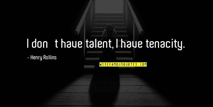 Stickpins Quotes By Henry Rollins: I don't have talent, I have tenacity.