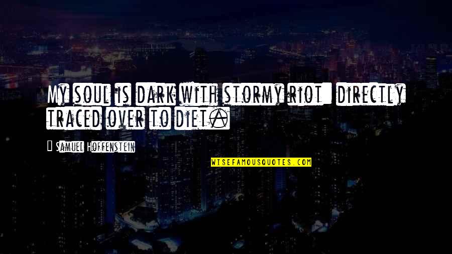 Stickpins Quotes By Samuel Hoffenstein: My soul is dark with stormy riot: directly