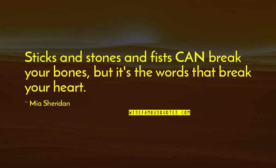 Sticks And Bones Quotes By Mia Sheridan: Sticks and stones and fists CAN break your