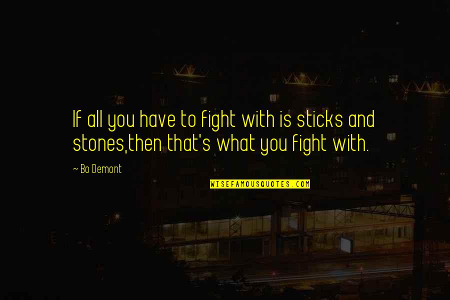 Sticks And Stones And Other Quotes By Bo Demont: If all you have to fight with is