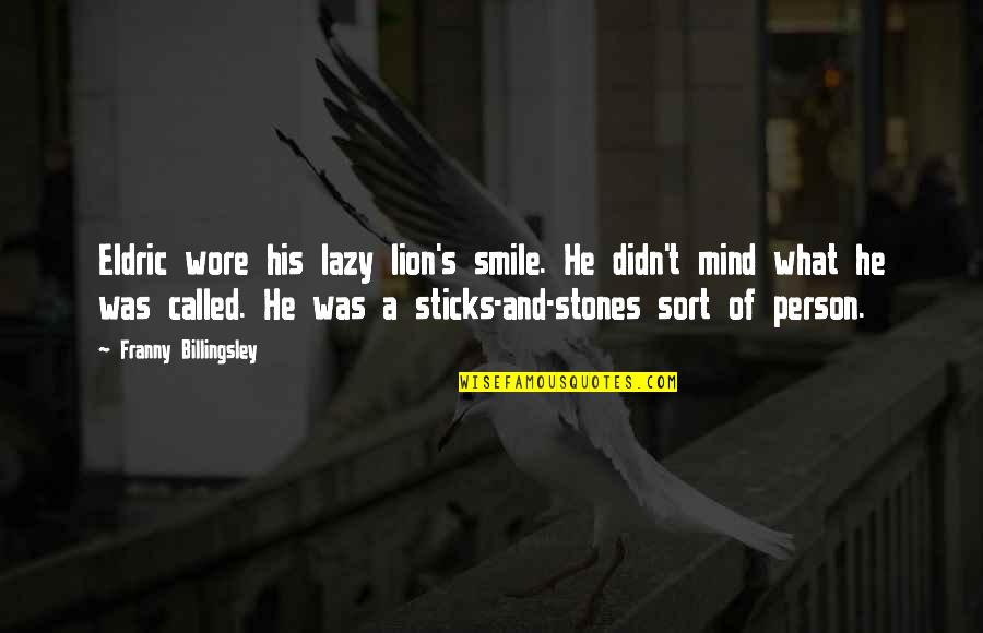 Sticks And Stones And Other Quotes By Franny Billingsley: Eldric wore his lazy lion's smile. He didn't