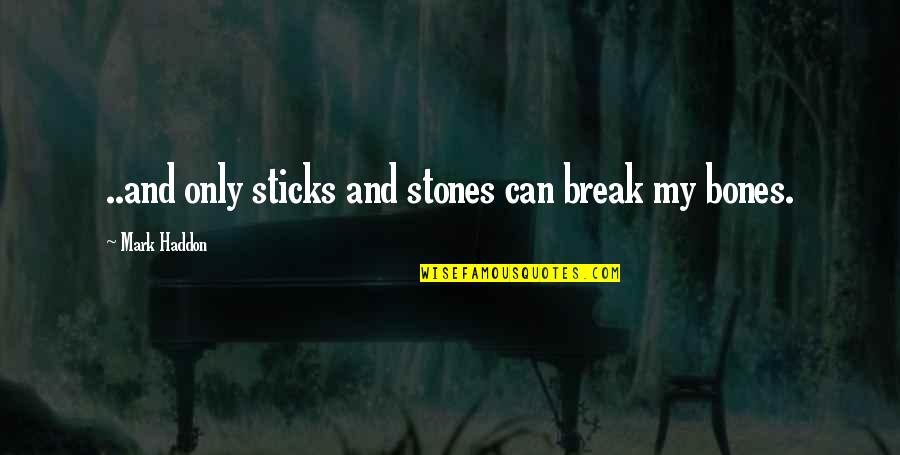 Sticks And Stones And Other Quotes By Mark Haddon: ..and only sticks and stones can break my