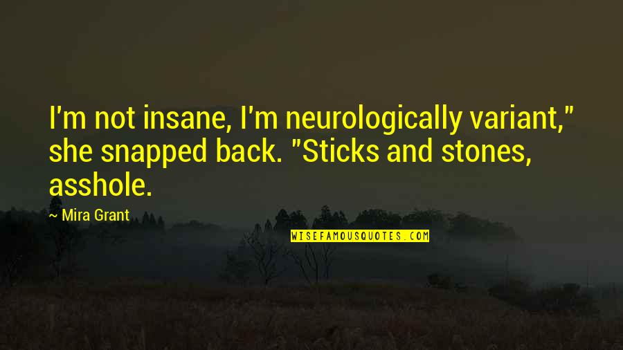 Sticks And Stones And Other Quotes By Mira Grant: I'm not insane, I'm neurologically variant," she snapped