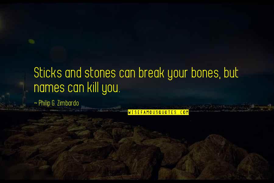 Sticks And Stones And Other Quotes By Philip G. Zimbardo: Sticks and stones can break your bones, but