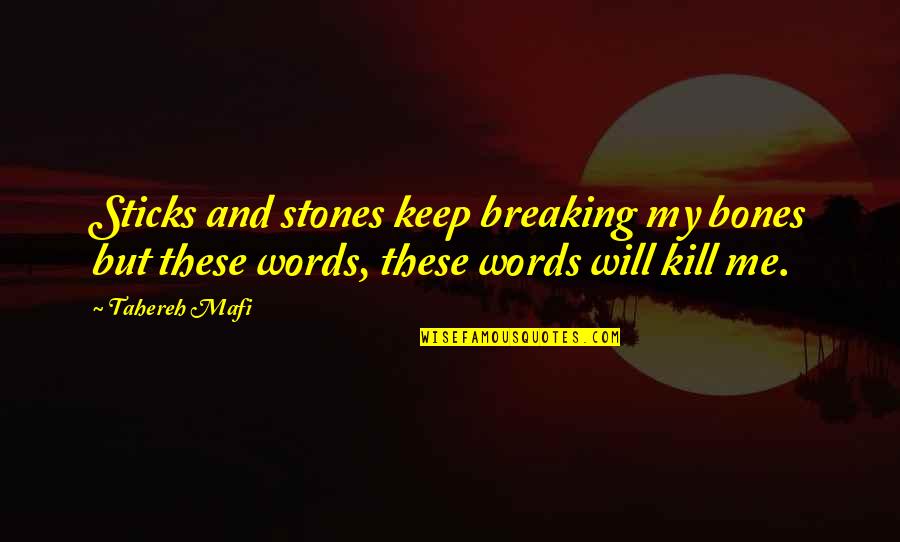 Sticks And Stones And Other Quotes By Tahereh Mafi: Sticks and stones keep breaking my bones but