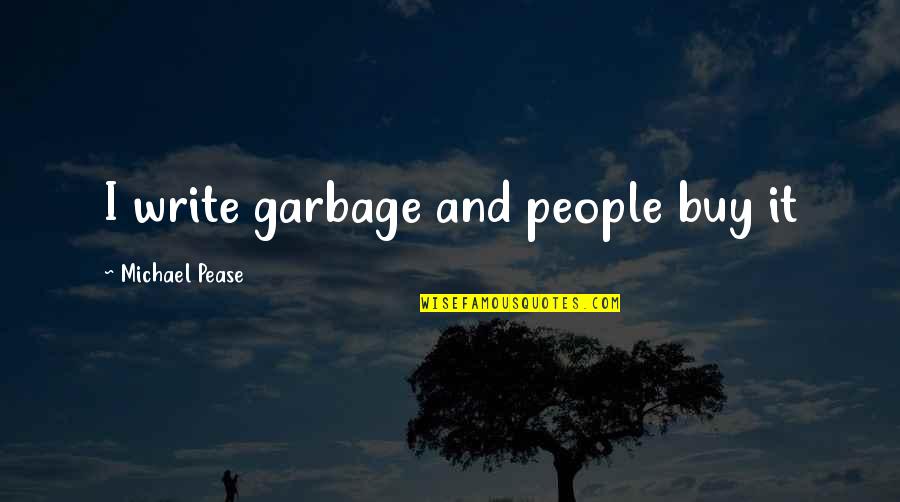 Sticks And Stones And Such Like Quotes By Michael Pease: I write garbage and people buy it