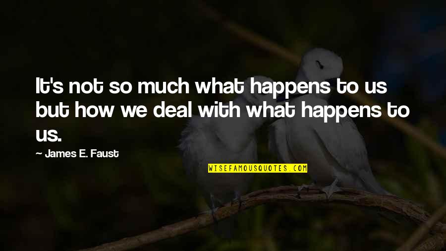 Sticks And Stones May Break My Bones Full Quotes By James E. Faust: It's not so much what happens to us