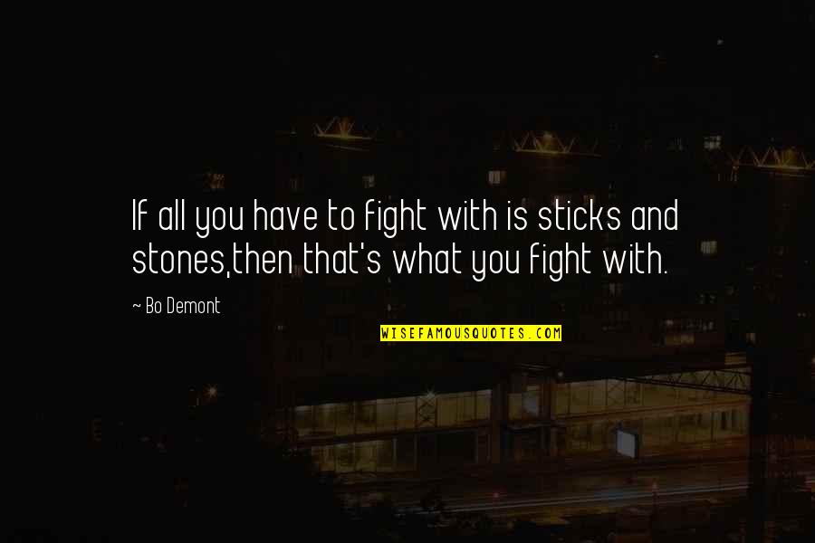Sticks And Stones Quotes By Bo Demont: If all you have to fight with is
