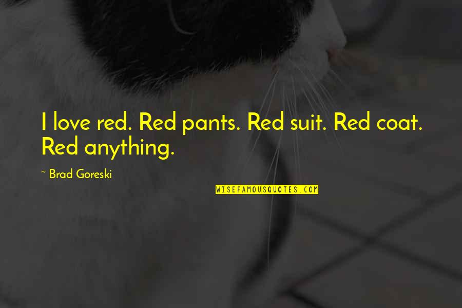 Sticks The Badger Quotes By Brad Goreski: I love red. Red pants. Red suit. Red