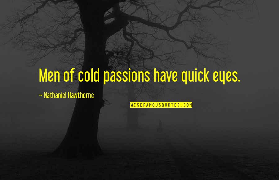 Stickup Crew Quotes By Nathaniel Hawthorne: Men of cold passions have quick eyes. Stickup Crew Quotes By Nathaniel Hawthorne: Men of cold passions have quick eyes.
