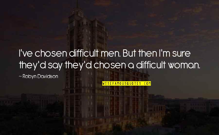 Sticky Bun Quotes By Robyn Davidson: I've chosen difficult men. But then I'm sure