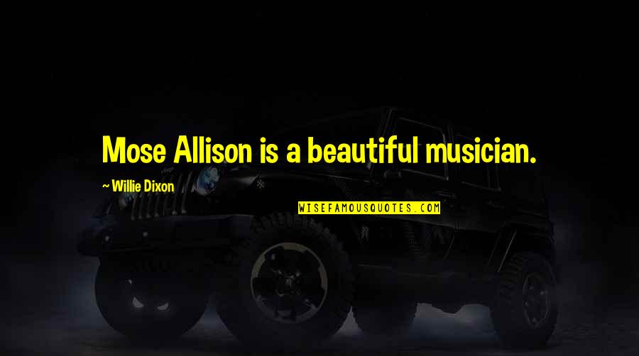 Sticky File Quotes By Willie Dixon: Mose Allison is a beautiful musician.