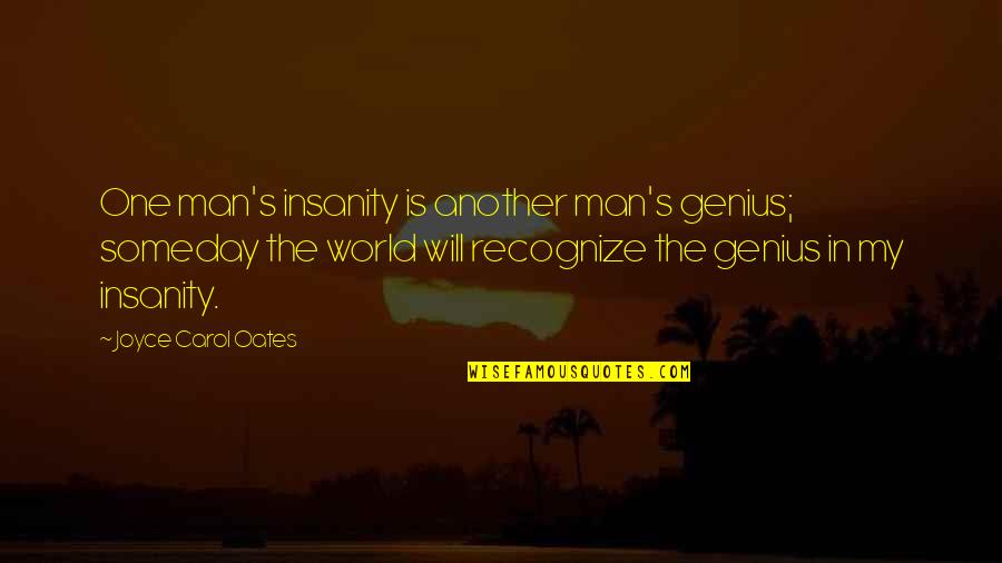 Sticky Fingaz Quotes By Joyce Carol Oates: One man's insanity is another man's genius; someday