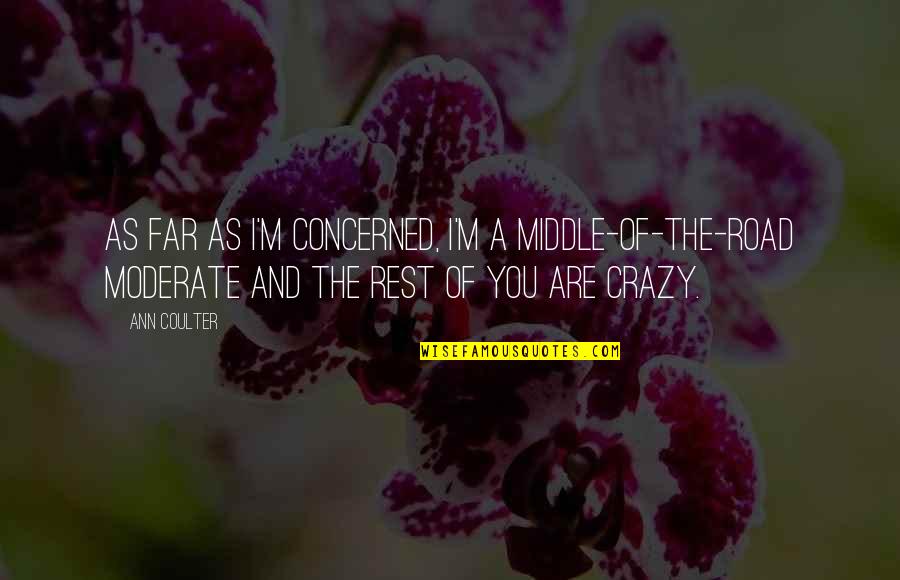 Sticky Nose Quotes By Ann Coulter: As far as I'm concerned, I'm a middle-of-the-road