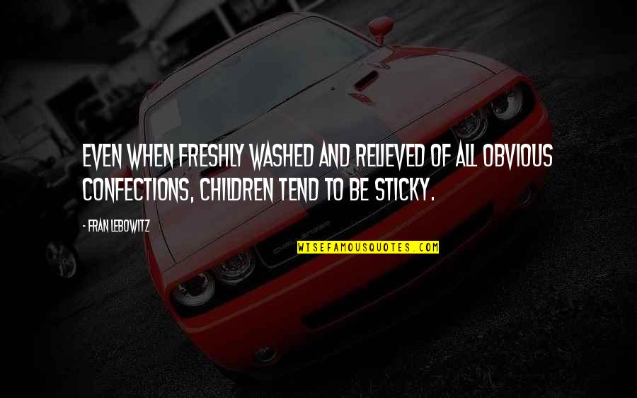 Sticky Quotes By Fran Lebowitz: Even when freshly washed and relieved of all Sticky Quotes By Fran Lebowitz: Even when freshly washed and relieved of all