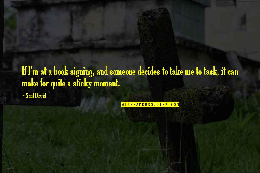 Sticky Quotes By Saul David: If I'm at a book signing, and someone Sticky Quotes By Saul David: If I'm at a book signing, and someone