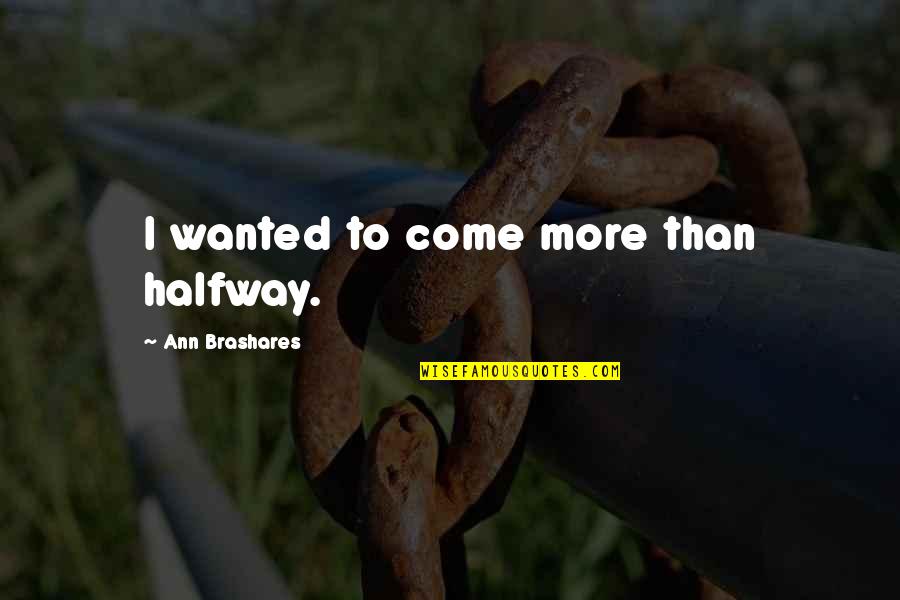 Sticky Situations Quotes By Ann Brashares: I wanted to come more than halfway.