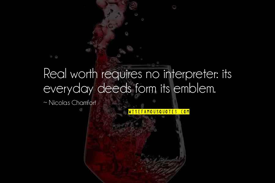 Stickyfish Quotes By Nicolas Chamfort: Real worth requires no interpreter: its everyday deeds