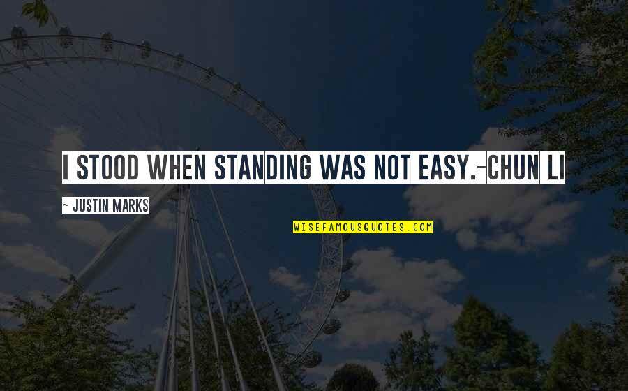 Stidams Quotes By Justin Marks: I stood when standing was not easy.-Chun Li
