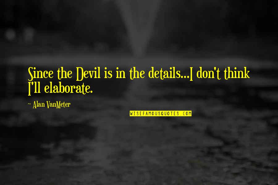 Stiding Quotes By Alan VanMeter: Since the Devil is in the details...I don't