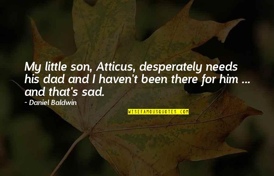 Stiding Quotes By Daniel Baldwin: My little son, Atticus, desperately needs his dad