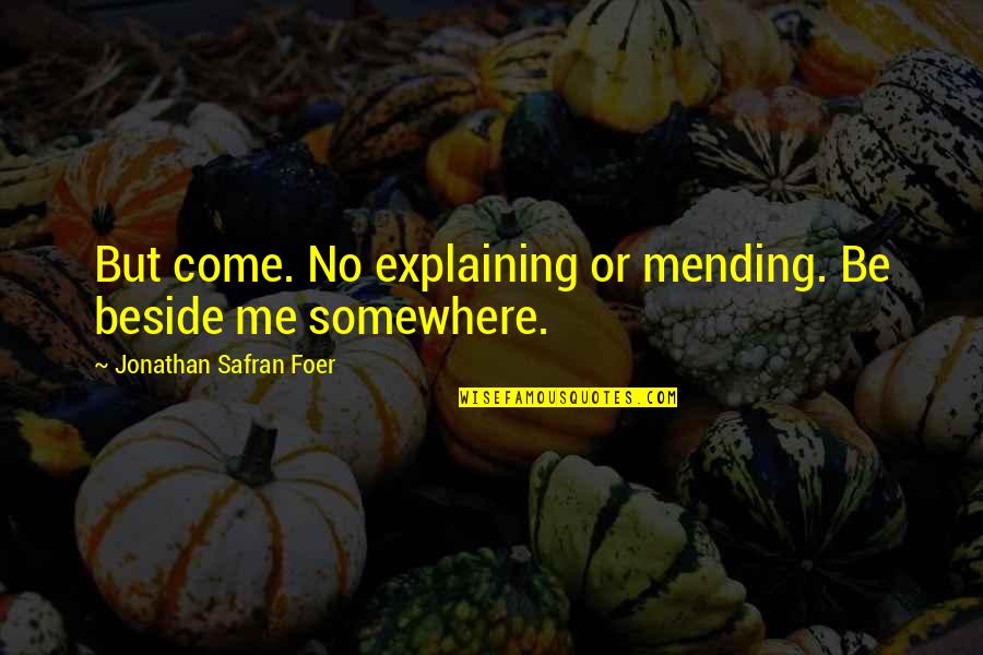 Stiding Quotes By Jonathan Safran Foer: But come. No explaining or mending. Be beside