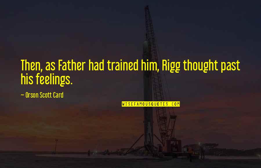 Stieber Elite Quotes By Orson Scott Card: Then, as Father had trained him, Rigg thought Stieber Elite Quotes By Orson Scott Card: Then, as Father had trained him, Rigg thought