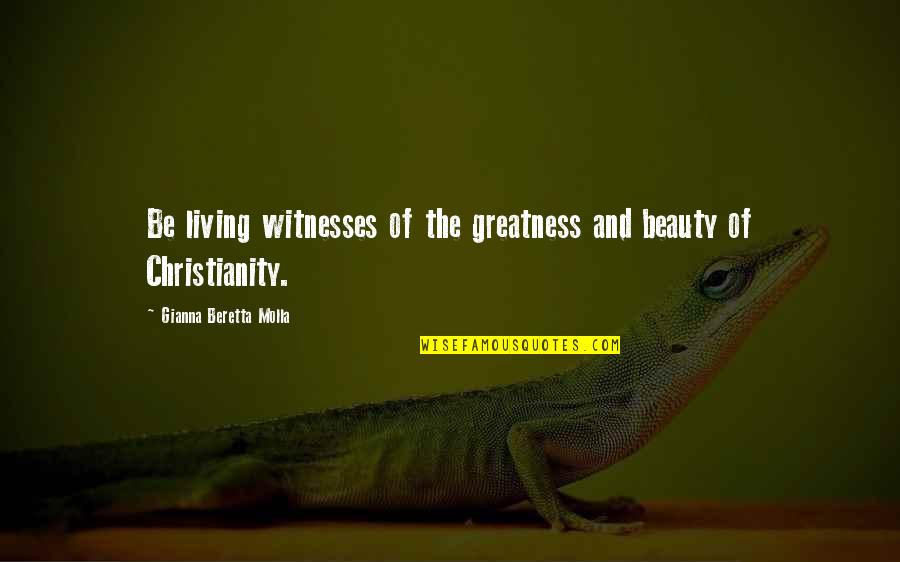 Stiefler B R Quotes By Gianna Beretta Molla: Be living witnesses of the greatness and beauty Stiefler B R Quotes By Gianna Beretta Molla: Be living witnesses of the greatness and beauty