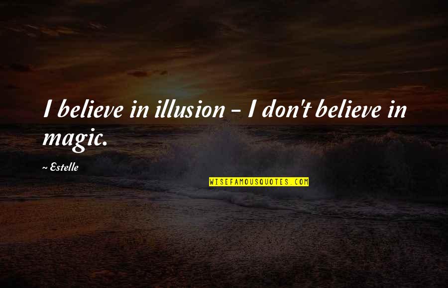 Stiefvater Funeral Home Quotes By Estelle: I believe in illusion - I don't believe