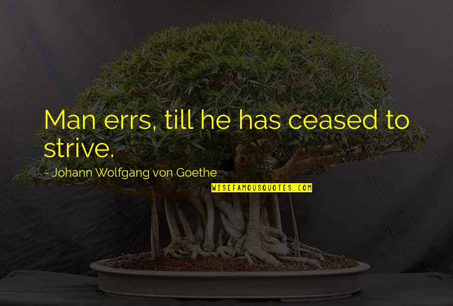 Stiefvaters Quotes By Johann Wolfgang Von Goethe: Man errs, till he has ceased to strive. Stiefvaters Quotes By Johann Wolfgang Von Goethe: Man errs, till he has ceased to strive.