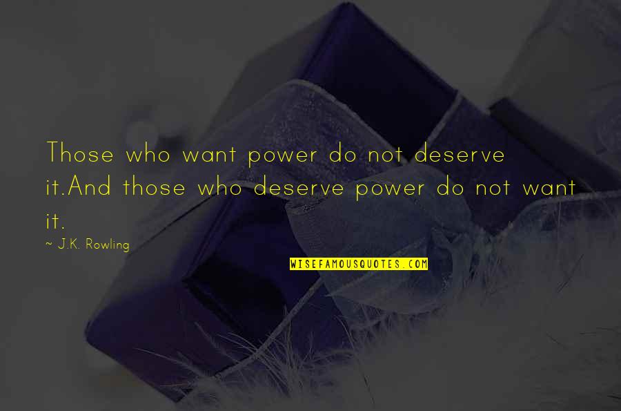 Stieg Larsson Millenium Quotes By J.K. Rowling: Those who want power do not deserve it.And