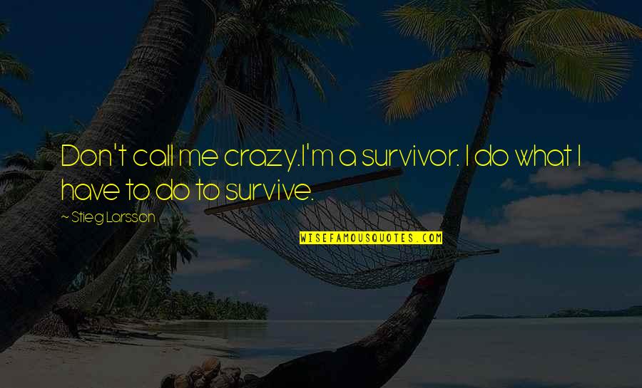 Stieg Larsson Millenium Quotes By Stieg Larsson: Don't call me crazy.I'm a survivor. I do