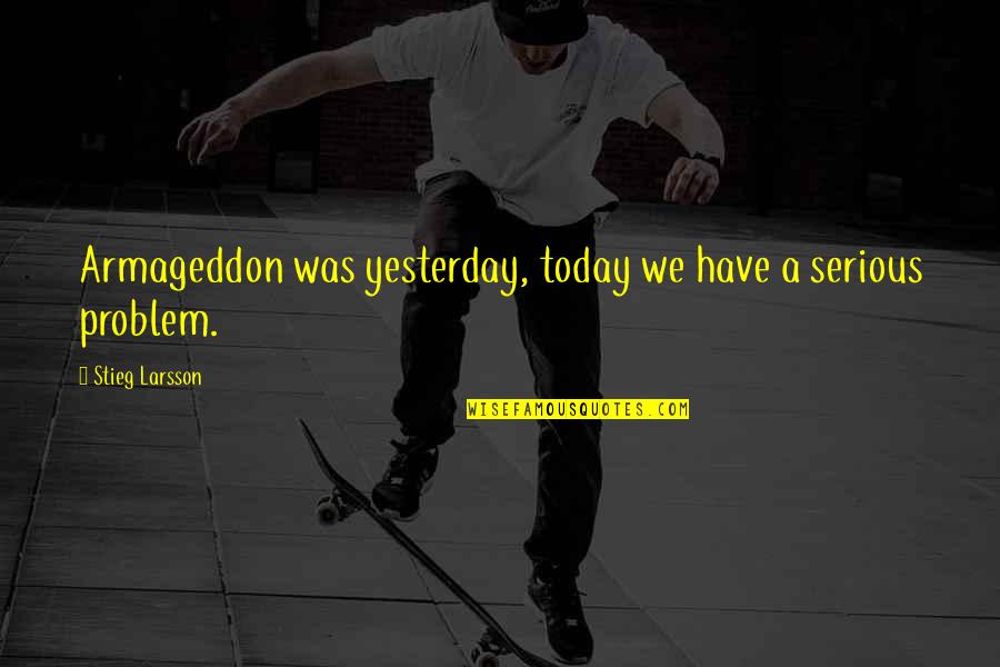Stieg Larsson Millenium Quotes By Stieg Larsson: Armageddon was yesterday, today we have a serious