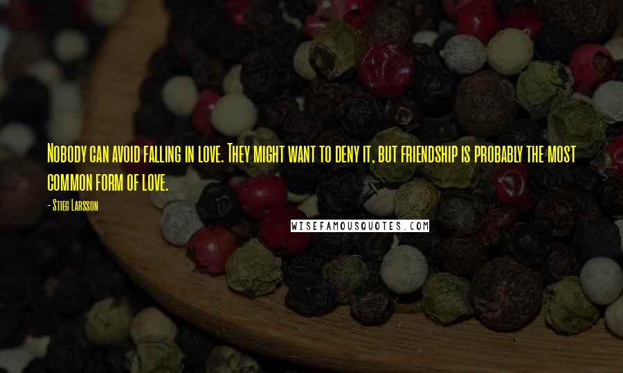 Stieg Larsson quotes: Nobody can avoid falling in love. They might want to deny it, but friendship is probably the most common form of love. Stieg Larsson quotes: Nobody can avoid falling in love. They might want to deny it, but friendship is probably the most common form of love.