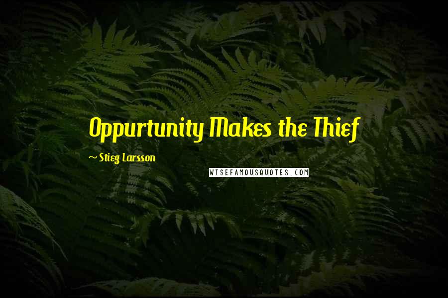 Stieg Larsson quotes: Oppurtunity Makes the Thief