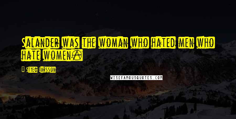 Stieg Larsson quotes: Salander was the woman who hated men who hate women.