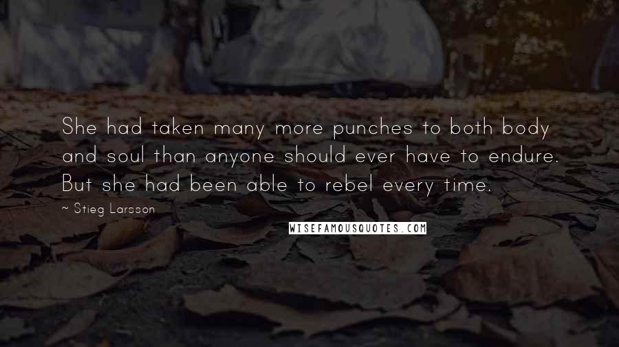 Stieg Larsson quotes: She had taken many more punches to both body and soul than anyone should ever have to endure. But she had been able to rebel every time. Stieg Larsson quotes: She had taken many more punches to both body and soul than anyone should ever have to endure. But she had been able to rebel every time.