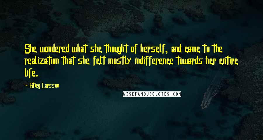 Stieg Larsson quotes: She wondered what she thought of herself, and came to the realization that she felt mostly indifference towards her entire life. Stieg Larsson quotes: She wondered what she thought of herself, and came to the realization that she felt mostly indifference towards her entire life.