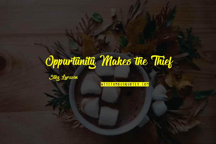 Stieg Quotes By Stieg Larsson: Oppurtunity Makes the Thief Stieg Quotes By Stieg Larsson: Oppurtunity Makes the Thief