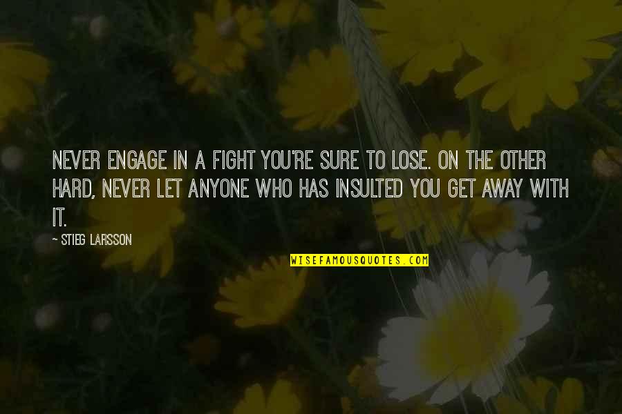 Stieg Quotes By Stieg Larsson: Never engage in a fight you're sure to Stieg Quotes By Stieg Larsson: Never engage in a fight you're sure to