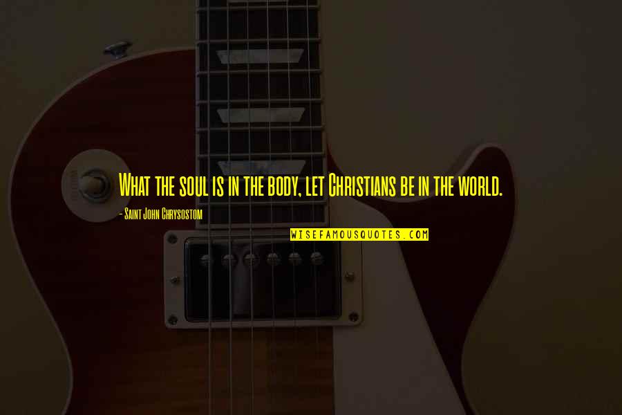 Stiegelmeyer Gmbh Quotes By Saint John Chrysostom: What the soul is in the body, let Stiegelmeyer Gmbh Quotes By Saint John Chrysostom: What the soul is in the body, let