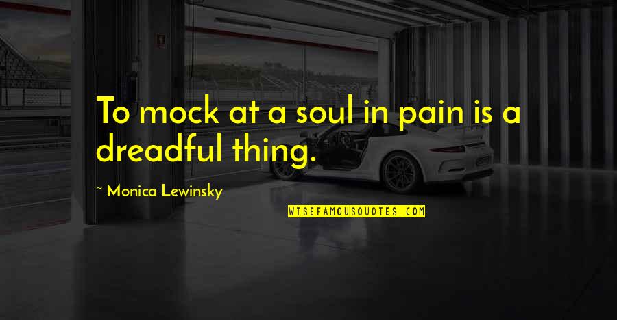 Stiegemeier Family Quotes By Monica Lewinsky: To mock at a soul in pain is
