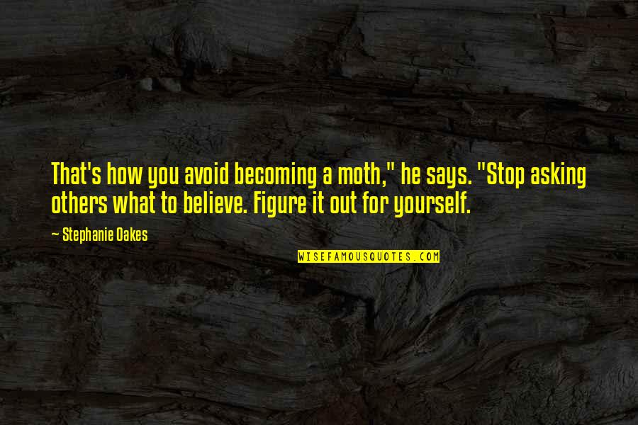 Stiegler Bernard Quotes By Stephanie Oakes: That's how you avoid becoming a moth," he Stiegler Bernard Quotes By Stephanie Oakes: That's how you avoid becoming a moth," he
