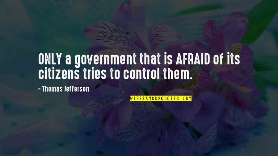Stiegler Chiropractic Rehabilitation Quotes By Thomas Jefferson: ONLY a government that is AFRAID of its