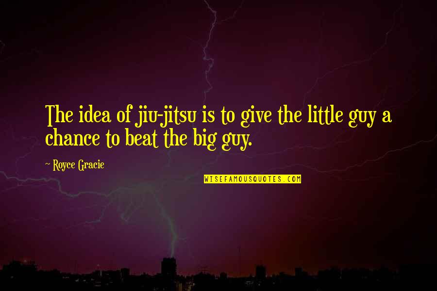 Stieglerhof Quotes By Royce Gracie: The idea of jiu-jitsu is to give the