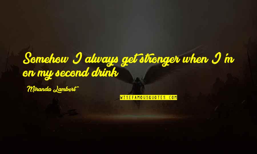 Stieglitz Equivalents Quotes By Miranda Lambert: Somehow I always get stronger when I'm on
