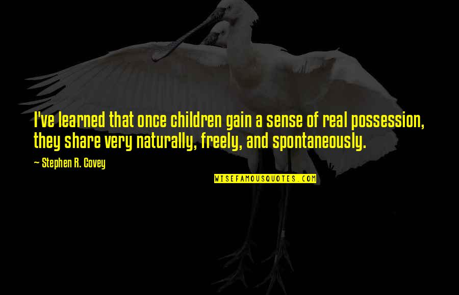 Stieglitz Equivalents Quotes By Stephen R. Covey: I've learned that once children gain a sense