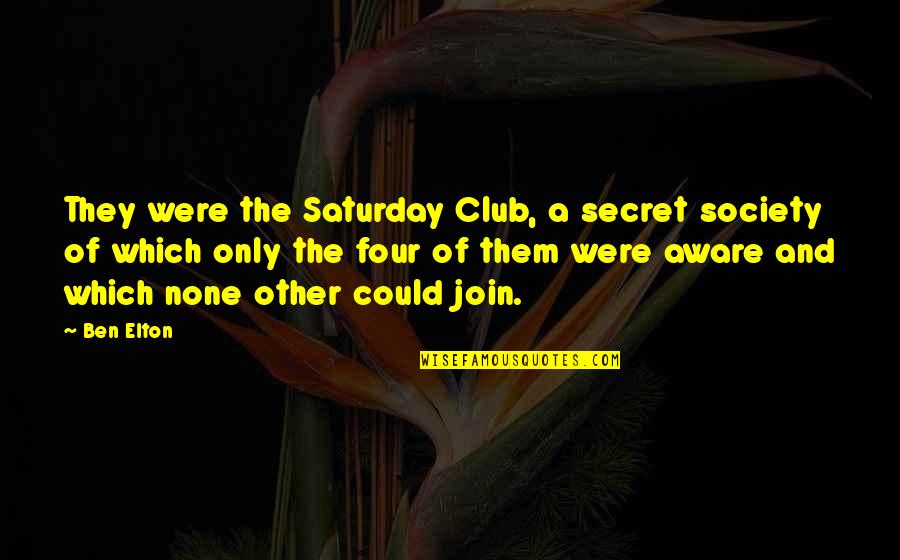Stielaugen Quotes By Ben Elton: They were the Saturday Club, a secret society