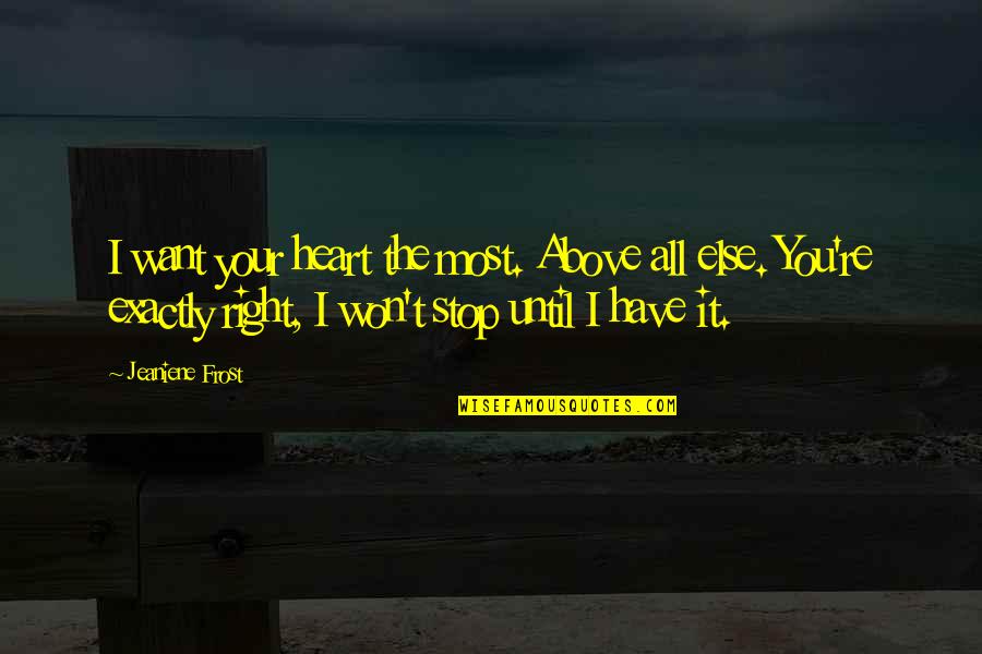 Stieples Quotes By Jeaniene Frost: I want your heart the most. Above all Stieples Quotes By Jeaniene Frost: I want your heart the most. Above all